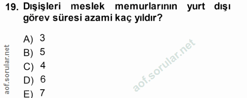 19. soru: Dışişleri meslek memurlarının yurt dışı görev süresi azami kaç yıldır? A) 3 B) 5 C) 4 D) 6 E) 7