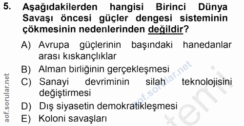 5. soru: Aşağıdakilerden hangisi Birinci Dünya Savaşı öncesi güçler dengesi sisteminin çökmesinin nedenlerinden değildir? A) A…