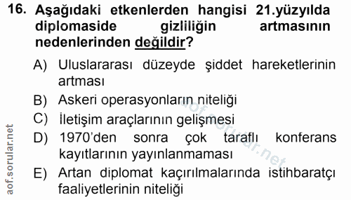 16. soru: Aşağıdaki etkenlerden hangisi 21.yüzyılda diplomaside gizliliğin artmasının nedenlerinden değildir? A) Uluslararası d…