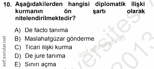 10. soru: Aşağıdakilerden hangisi diplomatik ilişki kurmanın ön şartı olarak nitelendirilmektedir? A) De facto tanima B) Maslah…