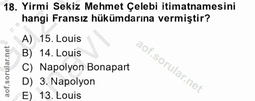18. soru: Yirmi Sekiz Mehmet Çelebi itimatnamesini hangi Fransız hükümdarına vermiştir? A) 15. Louis B) 14. Louis C) Napolyon B…