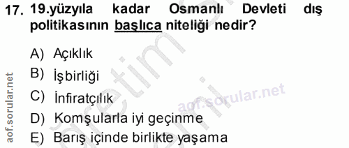 17. soru: 19.yüzyıla kadar Osmanlı Devleti dış politikasının başlıca niteligi nedir? A) Açıklık B) İşbirliği C) İnfiratçılık D)…
