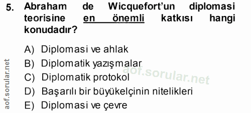 5. soru: Abraham de Wicquefort'un diplomasi teorisine en önemli Katkısı hangi konudadır? A) Diplomasi ve ahlak B) Diplomatik y…