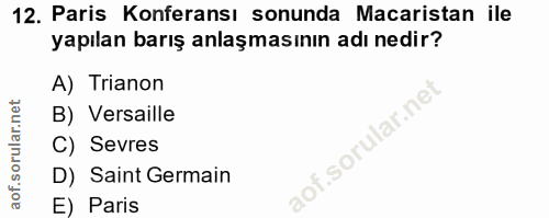 12. soru: Paris Konferansı sonunda Macaristan ile yapılan barış anlaşmasının adı nedir? A) Trianon B) Versaille C) Sevres D) Sa…