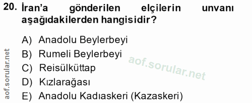 20. soru: Iran'a gönderilen elçilerin unvanı aşağıdakilerden hangisidir? A) Anadolu Beylerbeyi B) Rumeli Beylerbeyi C) Reisülkü…