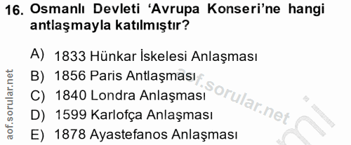 16. soru: Osmanlı Devleti 'Avrupa Konseri'ne hangi antlaşmayla katılmıştır? A) 1833 Hünkar İskelesi Anlaşması B) 1856 Paris Ant…