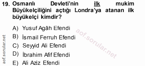 19. soru: Osmanlı Devleti'nin ilk mukim Büyükelçiliğini açtığı Londra'ya atanan ilk büyükelçi kimdir? A) Yusuf Agâh Efendi B) İ…