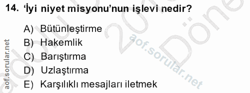 14. soru: 'İyi niyet misyonu'nun işlevi nedir? A) Bütünleştirme B) Hakemlik C) Barıştırma of. D) Uzlaştırma E) Karşılıklı mesaj…