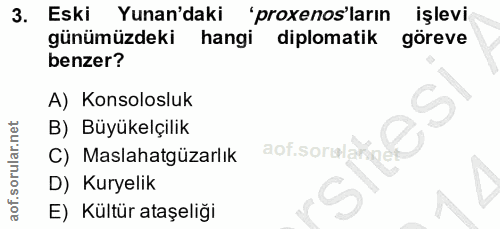 3. soru: Eski Yunan'daki 'proxenos'ların işlevi günümüzdeki hangi diplomatik göreve benzer? A) Konsolosluk B) Büyükelçilik C)…