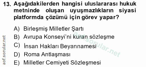 13. soru: Aşağıdakilerden hangisi uluslararası hukuk metninde oluşan _uyuşmazlıkların siyasi platformda çözümü için görev yapar…