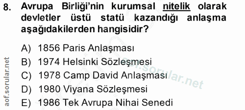 8. soru: Avrupa Birliği'nin kurumsal nitelik olarak devletler üstü statü kazandığı anlaşma aşağıdakilerden hangisidir? A) 1856…