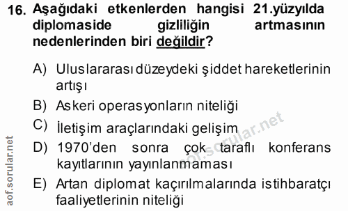 16. soru: Aşağıdaki etkenlerden hangisi 21 .yüzyılda diplomaside gizliliğin artmasının nedenlerinden biri değildir? A) Uluslara…