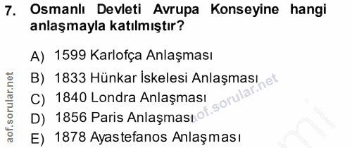 7. soru: Osmanlı Devleti Avrupa Konseyine hangi anlaşmayla katılmıştır? A) 1599 Karlofça Anlaşması B) 1833 Hünkar İskelesi Anl…