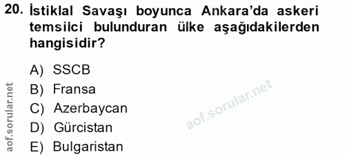 20. soru: İstiklal Savaşı boyunca Ankara'da askeri temsilci bulunduran ülke aşağıdakilerden hangisidir? A) SSCB B) Fransa C) Az…