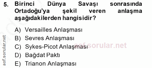 5. soru: Birinci Dünya Savaşı sonrasında Ortadoğu'ya şekil veren anlaşma aşağıdakilerden hangisidir? A) Versailles Anlaşması B…