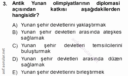 3. soru: Antik Yunan olimpiyatlarının diplomasi diplomasi açısından katkısı aşağıdakilerden hangisidir? A) Yunan şehir devletl…