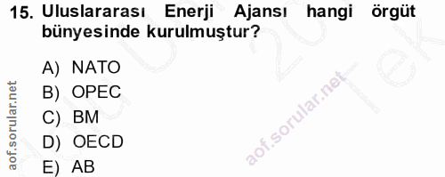 15. soru: Uluslararası Enerji Ajansı hangi örgüt bünyesinde kurulmuştur? A) NATO B) OPEC C) BM D) OECD E) AB