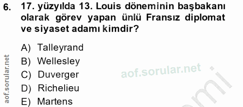 6. soru: 17. yüzyılda 13. Louis döneminin başbakanı olarak görev yapan ünlü Fransız diplomat ve siyaset adamı kimdir? A) Talle…