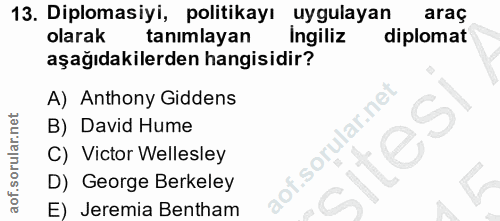 13. soru: Diplomasiyi, politikayı uygulayan araç olarak tanımlayan Ingiliz diplomat aşağıdakilerden hangisidir? A) Anthony Gidd…