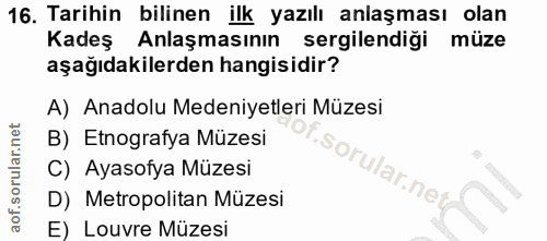 16. soru: Tarihin bilinen ilk yazılı anlaşması olan Kadeş Anlaşmasının sergilendiği müze aşağıdakilerden hangisidir? A) Anadolu…