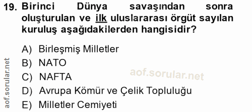 19. soru: Birinci Dünya savaşından sonra oluşturulan ve ilk uluslararası örgüt sayılan kuruluş aşağıdakilerden hangisidir? A) B…