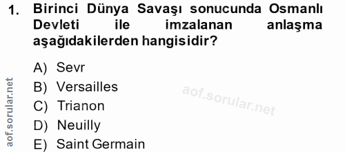 1. soru: Birinci Dünya Savaşı sonucunda Osmanlı Devleti ile imzalanan anlaşma aşağıdakilerden hangisidir? A) Sevr B) Versaille…