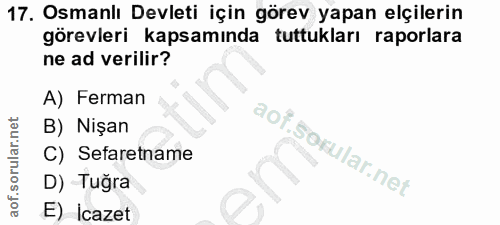 17. soru: Osmanlı Devleti için görev yapan elçilerin görevleri kapsamında tuttukları raporlara ne ad verilir? A) Ferman B) Nişa…
