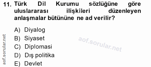 11. soru: Türk Dil Kurumu sözlüğüne göre uluslararası ilişkileri düzenleyen anlaşmalar bütününe ne ad verilir? A) Diyalog B) Si…