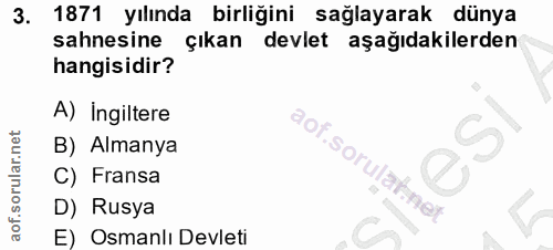 3. soru: 1871 yılında birliğini sağlayarak dünya sahnesine çıkan devlet aşağıdakilerden hangisidir? A) Ingiltere B) Almanya C)…