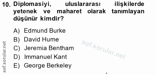 10. soru: Diplomasiyi, uluslararası ilişkilerde yetenek ve maharet olarak tanımlayan düşünür kimdir? A) Edmund Burke B) David H…