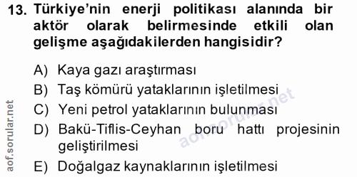 13. soru: Türkiye'nin enerji politikası alanında bir aktör olarak belirmesinde etkili olan gelişme aşağıdakilerden hangisidir?…