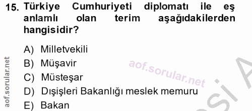 15. soru: Türkiye Cumhuriyeti diplomatı ile eş anlamil olan terim aşağıdakilerden hangisidir? A) Milletvekili B) Müşavir aof.so…