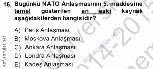 16. soru: Bugünkü NATO Anlaşmasının 5. maddesine temel gösterilen en eski kaynak aşağıdakilerden hangisidir? A) Paris Anlaşması…