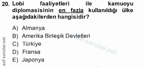20. soru: Lobi faaliyetleri ile kamuoyu diplomasisinin en fazla kullanıldığı ülke aşağıdakilerden hangisidir? A) Almanya B) Ame…