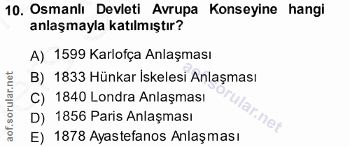 10. soru: Osmanlı Devleti Avrupa Konseyine hangi anlaşmayla katılmıştır? A) 1599 Karlofça Anlaşması B) 1833 Hünkar İskelesi Anl…
