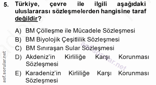 5. soru: Türkiye, çevre ile ilgili aşağıdaki uluslararası sözleşmelerden hangisine taraf değildir? A) BM Çölleşme ile Mücadele…