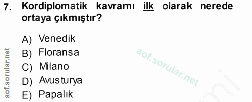 7. soru: Kordiplomatik kavramı ilk olarak nerede ortaya çıkmıştır? A) Venedik B) Floransa C) Milano D) Avusturya E) Papalık