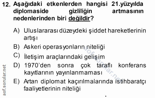 12. soru: Aşağıdaki etkenlerden hangisi 21 .yüzyılda diplomaside gizliliğin artmasının nedenlerinden biri değildir? A) Uluslara…