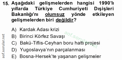15. soru: Aşağıdaki gelişmelerden hangisi 1990'l yıllarda Türkiye Cumhuriyeti Dışişleri Bakanlığı'nı olumsuz yönde etkileyen ge…