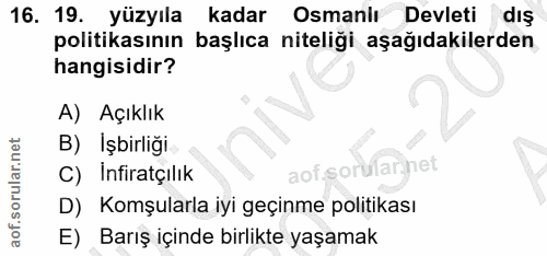 16. soru: 19. yüzyıla kadar Osmanlı Devleti dış politikasının başlıca niteliği aşağıdakilerden hangisidir? A) Açıklık B) Işbirl…