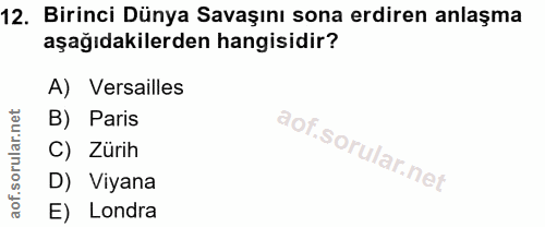 12. soru: Birinci Dünya Savaşını sona erdiren anlaşma aşağıdakilerden hangisidir? A) Versailles B) Paris C) Zürih D) Viyana E)…