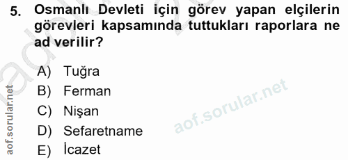 5. soru: Osmanlı Devleti için görev yapan elçilerin görevleri kapsamında tuttukları raporlara ne ad verilir? A) Tuğra B) Ferma…