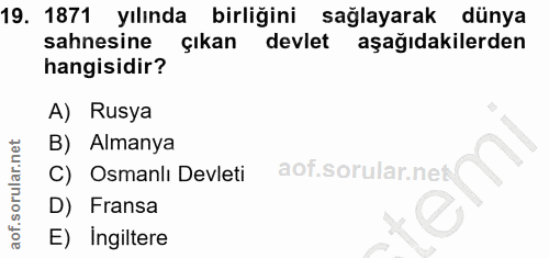 19. soru: 1871 yılında birliğini sağlayarak dünya sahnesine çıkan devlet aşağıdakilerden hangisidir? A) Rusya B) Almanya C) Osm…