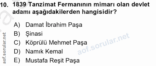 10. soru: 1839 Tanzimat Fermanının mimarı olan devlet adamı aşağıdakilerden hangisidir? A) Damat Ibrahim Paşa B) Şinasi C) Köpr…