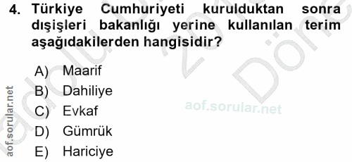 4. soru: Türkiye Cumhuriyeti kurulduktan sonra dışişleri bakanlığı yerine kullanılan . terim aşağıdakilerden hangisidir? A) Ma…