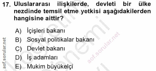 17. soru: Uluslararası ilişkilerde, devleti bir ülke nezdinde temsil etme yetkisi aşağıdakilerden hangisine aittir? A) İçişleri…