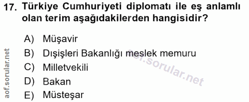 17. soru: Türkiye Cumhuriyeti diplomatı ile eş anlamlı olan terim aşağıdakilerden hangisidir? A) Müşavir B) Dışişleri Bakanlığı…