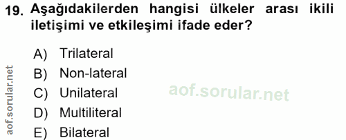 19. soru: Aşağıdakilerden hangisi ülkeler arası ikili iletişimi ve etkileşimi ifade eder? A) Trilateral B) Non-lateral C) Unila…