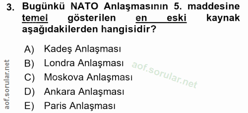3. soru: Bugünkü NATO Anlaşmasının 5. maddesine temel gösterilen en eski kaynak aşağıdakilerden hangisidir? A) Kadeş Anlaşması…