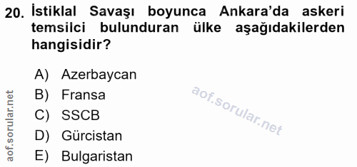 20. soru: İstiklal Savaşı boyunca Ankara'da askeri temsilci bulunduran ülke aşağıdakilerden hangisidir? A) Azerbaycan B) Fransa…